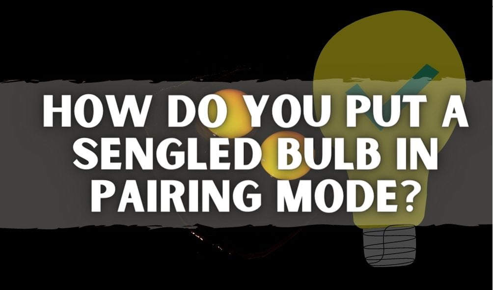 How Do You Put a Sengled Bulb in Pairing Mode?