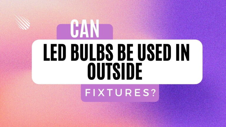 Can LED Bulbs Be Used In Outside Fixtures